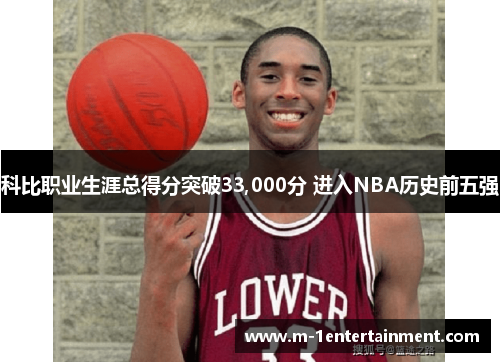 科比职业生涯总得分突破33,000分 进入NBA历史前五强