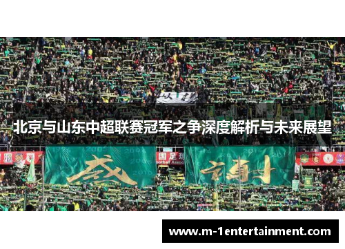 北京与山东中超联赛冠军之争深度解析与未来展望