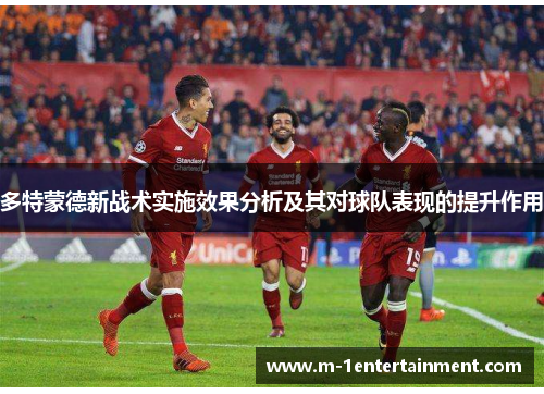 多特蒙德新战术实施效果分析及其对球队表现的提升作用