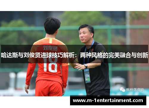 哈达斯与刘俊贤进球技巧解析：两种风格的完美融合与创新