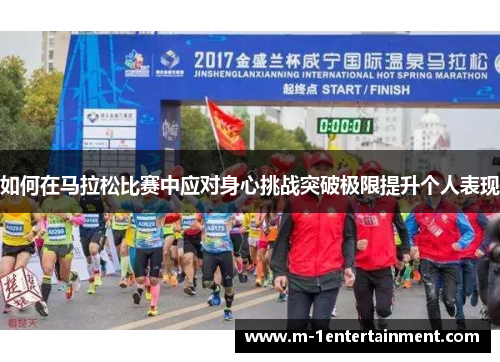 如何在马拉松比赛中应对身心挑战突破极限提升个人表现