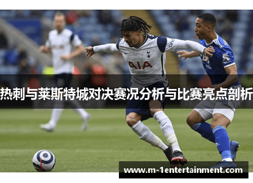 热刺与莱斯特城对决赛况分析与比赛亮点剖析