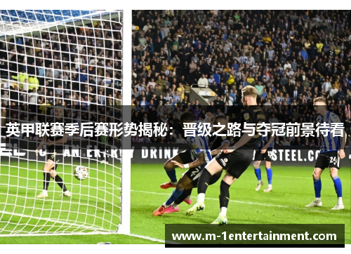 英甲联赛季后赛形势揭秘：晋级之路与夺冠前景待看