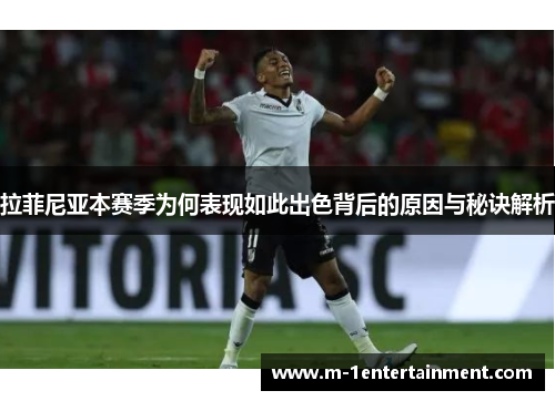 拉菲尼亚本赛季为何表现如此出色背后的原因与秘诀解析